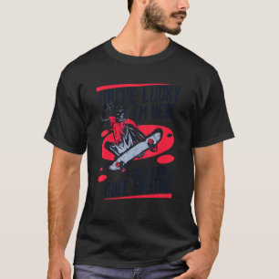 T-shirt Vous avez de la chance Je suis ici Skatergirl Skat