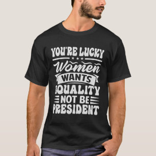 T-shirt Vous Avez De La Chance Les Femmes Veulent L'Égalit