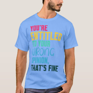 T-shirt vous avez droit à votre mauvaise opinion selon laq