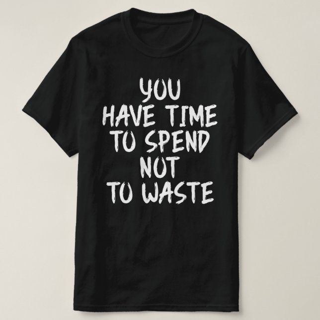 T-shirt Vous avez du temps à passer et non à gaspiller (Design devant)