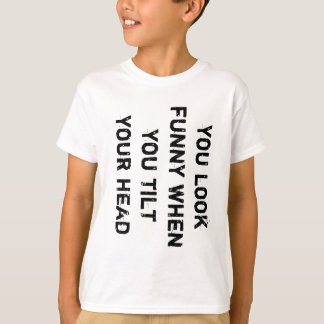 T-shirt vous avez l'air drôle quand vous inclinez votre tê