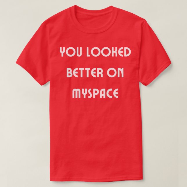 T-shirt Vous avez l'air mieux sur Myspace 4 (Design devant)
