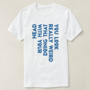 T-shirt Vous avez l'air vraiment bizarre de faire ça avec 