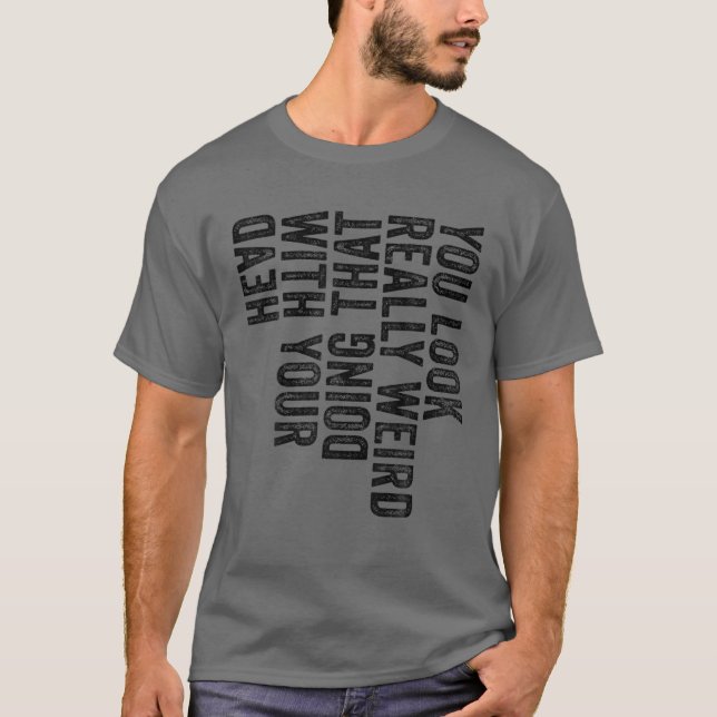 T-shirt Vous Avez L'Air Vraiment Bizarre De Faire Ça Avec  (Devant)