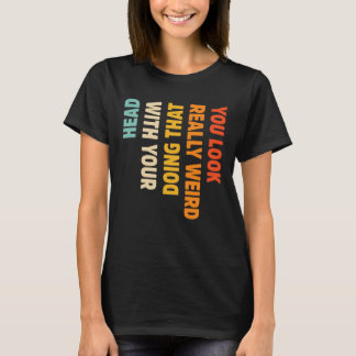 T-shirt Vous avez l'air vraiment bizarre de faire ça avec