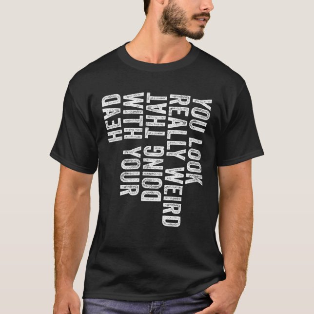 T-shirt Vous Avez L'Air Vraiment Bizarre De Faire Ça Avec  (Devant)