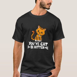 T-shirt Vous avez le chat pour être chaton moi mignon chat