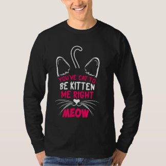 T-shirt Vous avez le chat pour être Kitten moi juste Meow 