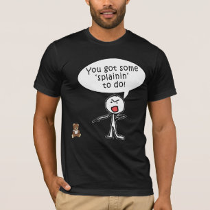T-shirt Vous avez obtenu un certain Splainin pour faire