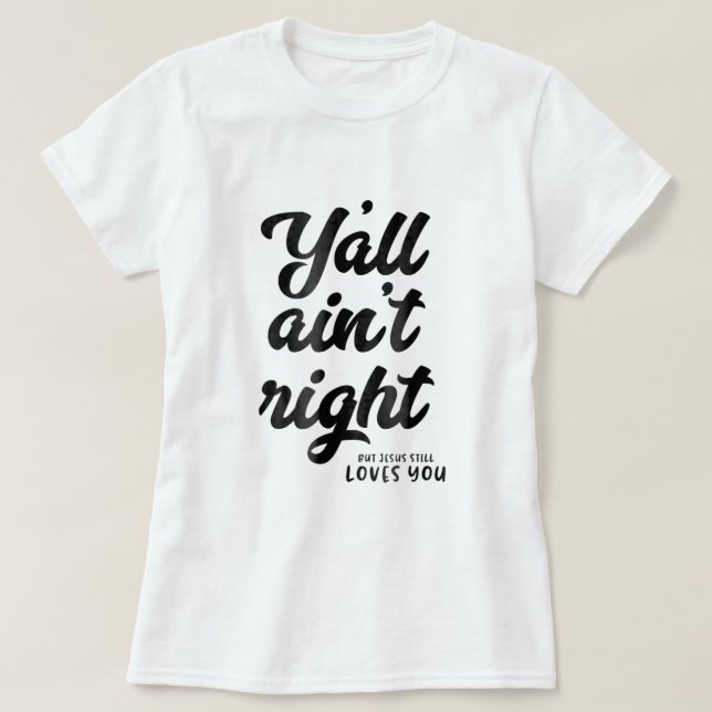T-shirt Vous avez raison, mais Jésus vous aime toujours (Design devant)