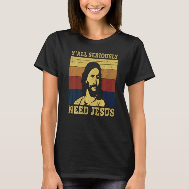 T-shirt Vous avez tous sérieusement besoin de Jésus Dieu r (Devant)