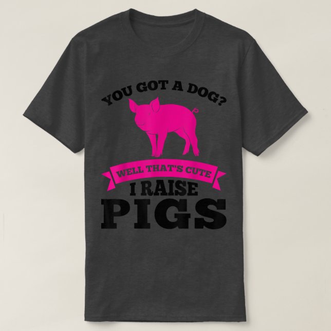 T-shirt vous avez un chien mignon J'élève des cochons des  (Design devant)