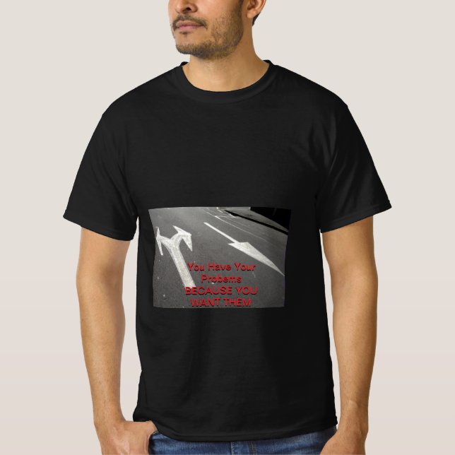 T-shirt Vous Avez Vos Problèmes Parce Que Vous Les Voulez (Devant)