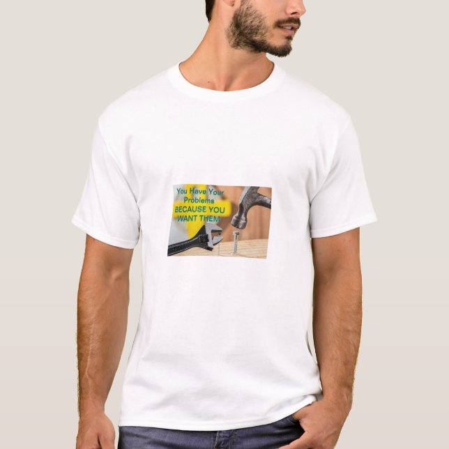 T-shirt Vous Avez Vos Problèmes Parce Que Vous Les Voulez  (Devant)