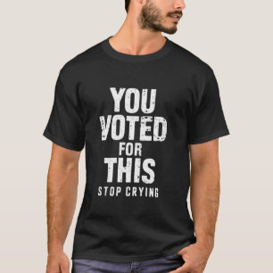 T-shirt Vous Avez Voté Pour Cette Cesse De Pleurer Une Inf