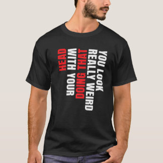 T-shirt Vous avez vraiment l'air bizarre en faisant cela a
