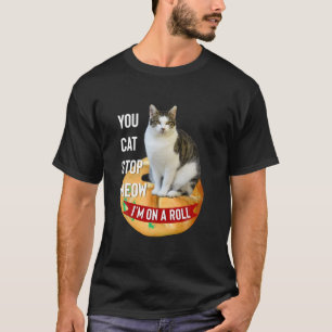 T-shirt Vous Cat Stop Meow Je suis sur un rouleau drôle T-
