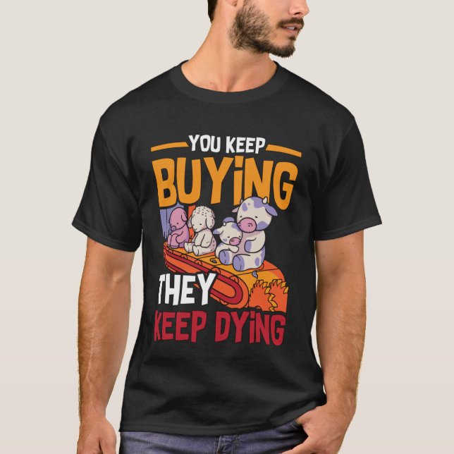 T-shirt Vous Continuez D'Acheter Droits Des Animaux Amour  (Devant)