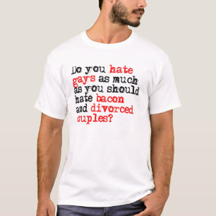 T-shirt Vous détestez des homosexuels autant que le lard