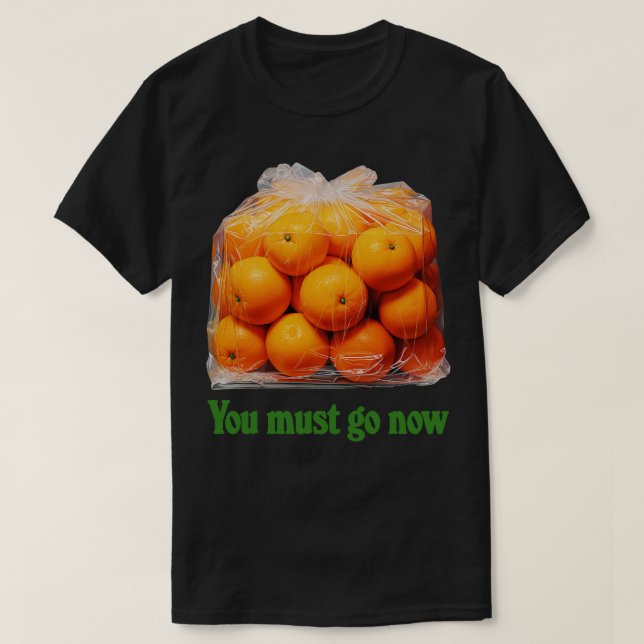 T-shirt Vous Devez Aller Maintenant Sac D'Oranges (Design devant)