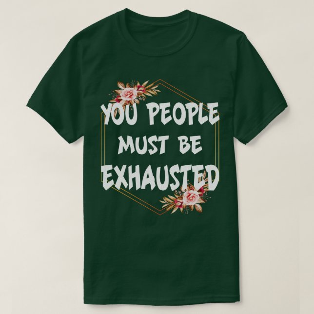 T-shirt Vous devez être épuisés (Design devant)