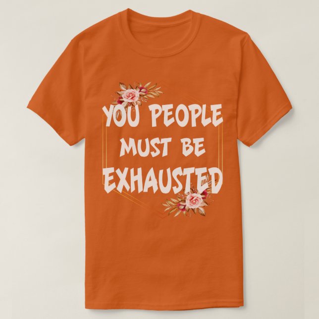 T-shirt Vous devez être épuisés (Design devant)