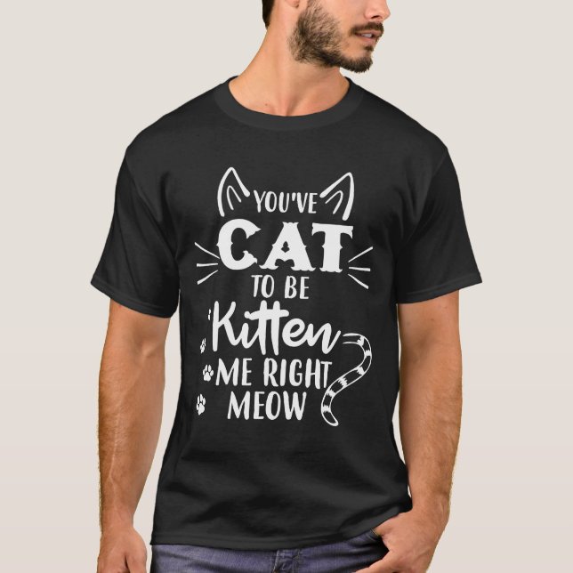 T-shirt Vous Devez Être Kitten Me Juste Meow Cat (Devant)