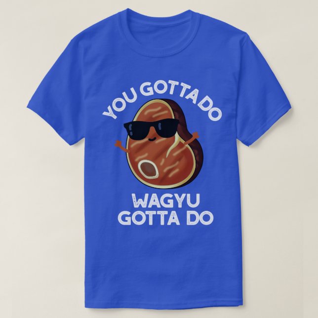 T-shirt Vous Devez Faire Wagyu Doit Do Funny Steak Pun (Design devant)