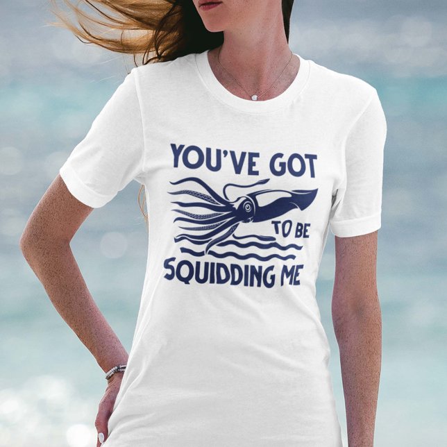 T-shirt Vous devez me calmer (You’ve got To Be Squidding Me T-Shirt)
