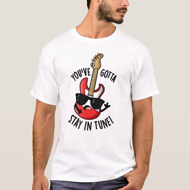 T-shirt Vous devez rester dans Tune Funny Guitar Pun (Devant)