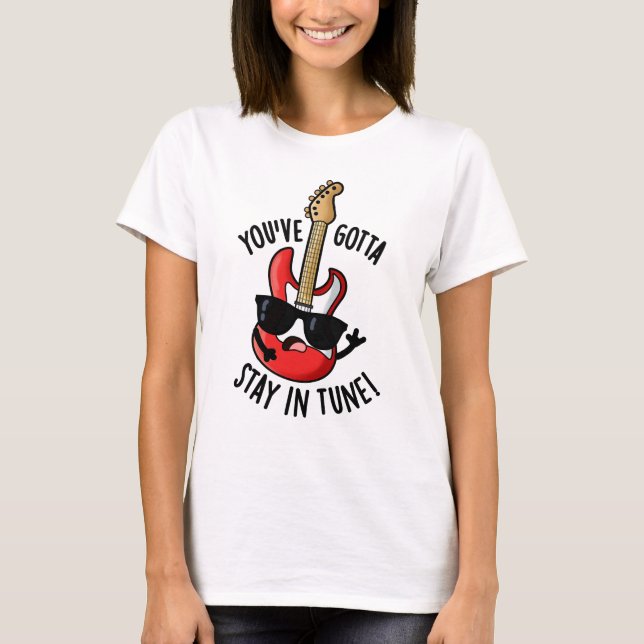 T-shirt Vous devez rester dans Tune Funny Guitar Pun (Devant)