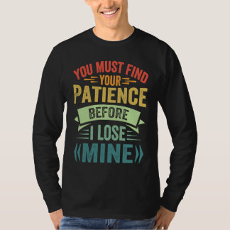 T-shirt Vous devez trouver votre patience avant que je per