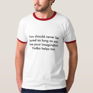 T-shirt Vous devriez ne jamais s'ennuyer à condition que