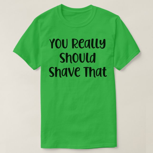 T-shirt Vous Devriez Vraiment Raser Ça (Design devant)