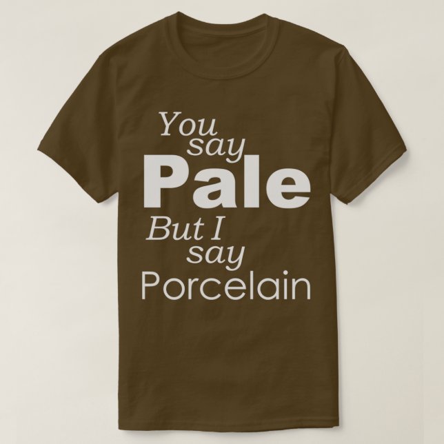 T-shirt Vous dites PALE Je dis PORCELAIN (Design devant)