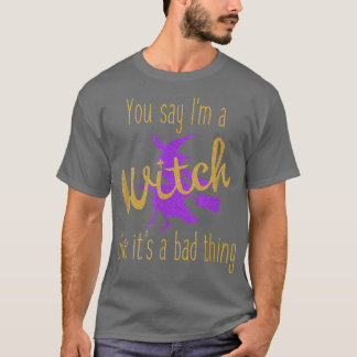 T-shirt Vous dites que je suis une sorcière comme si c'éta