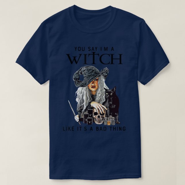 T-shirt Vous dites que je suis une sorcière comme si c'éta (Design devant)