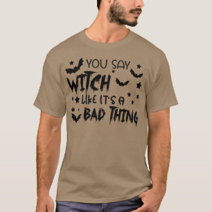 T-shirt Vous Dites Sorcière Comme C'Est Une Mauvaise Chose