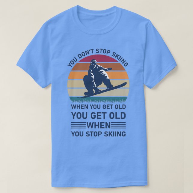 T-shirt Vous Donx27t Arrêtez Le Ski Lorsque Vous Obtenez D (Design devant)
