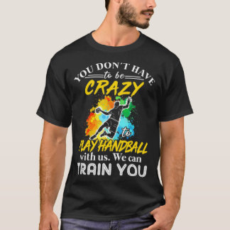 T-shirt Vous donx27t devez être fou pour jouer au handball