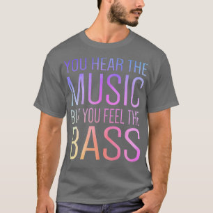 T-shirt Vous Entendez La Musique Mais Vous Sentez La Basse