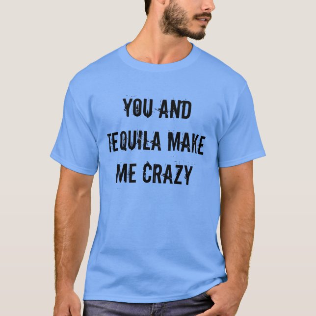 T-SHIRT VOUS ET LA TEQUILA ME RENDEZ FOU (Devant)