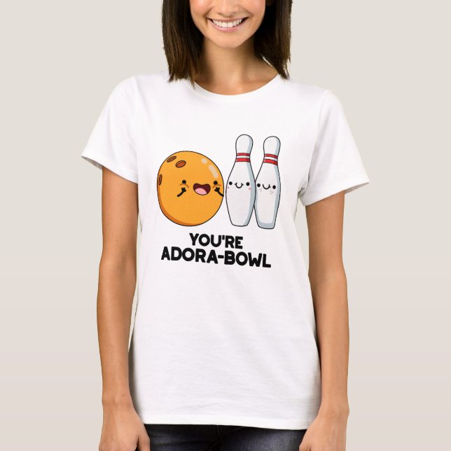 T-shirt Vous êtes Adora-Bowl Funny Bowling Pun (Devant)