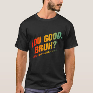 T-shirt Vous Êtes Bon Bruh ? Questions de santé mentale