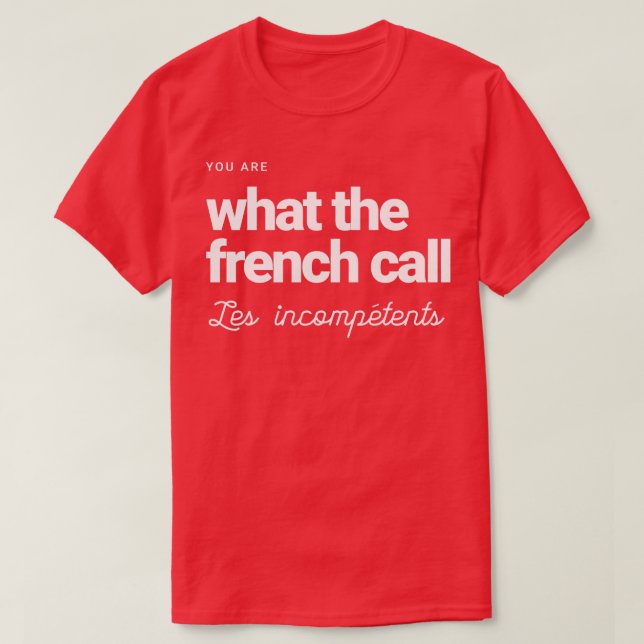 T-shirt Vous êtes ce que les Français appellent Les incomp (Design devant)