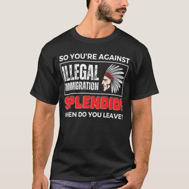 T-shirt Vous êtes contre l'immigration illégale Amérindien (Devant)