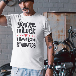 T-shirt Vous êtes dans la chance J'ai des normes minimales