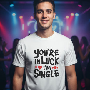 T-shirt Vous êtes dans la chance Je suis célibataire T-s