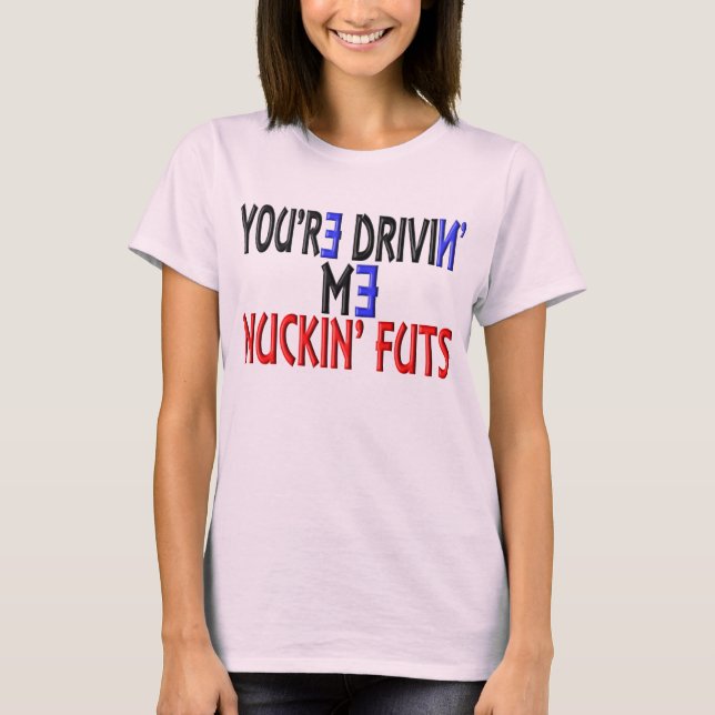 T-shirt Vous êtes Drivin je Nuckin Futs (Devant)