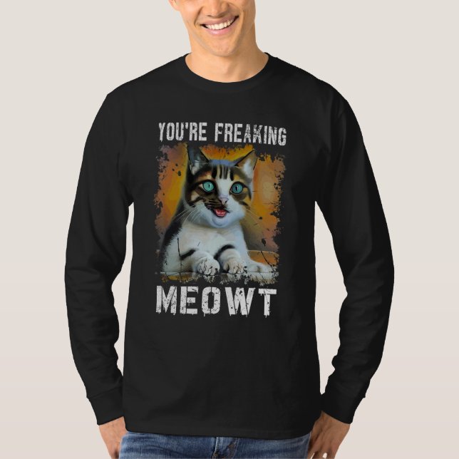 T-shirt Vous êtes en train de freaking Meowt Cat Meme Meow (Devant)